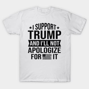 I support Trump and I will not apologize for it T-Shirt